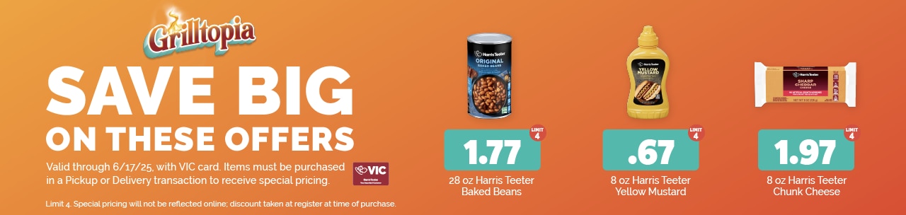 The following items will be featured this week:  28 oz Harris Teeter Baked Beans $1.77 each (limit 4) 8 oz Harris Teeter Yellow Mustard $0.67 each (limit 4) 8 oz Harris Teeter Chunk Cheese $1.97 (limit 4)  Special pricing will not be reflected online; discount taken at register at time of purchase. 